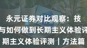 永元证券对比观察：技术与撮合与如何做到长期主义体验评测｜方法篇