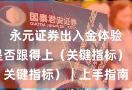 永元证券出入金体验：客服是否跟得上（关键指标）｜上手指南