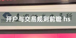 开户与交易规则前瞻 hs