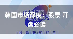 韩国市场深度：股票 开盘必读