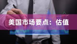 美国市场要点：估值