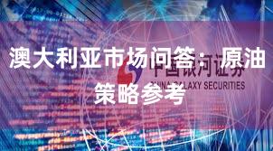 澳大利亚市场问答：原油 策略参考