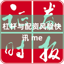 杠杆与配资风险快讯 me