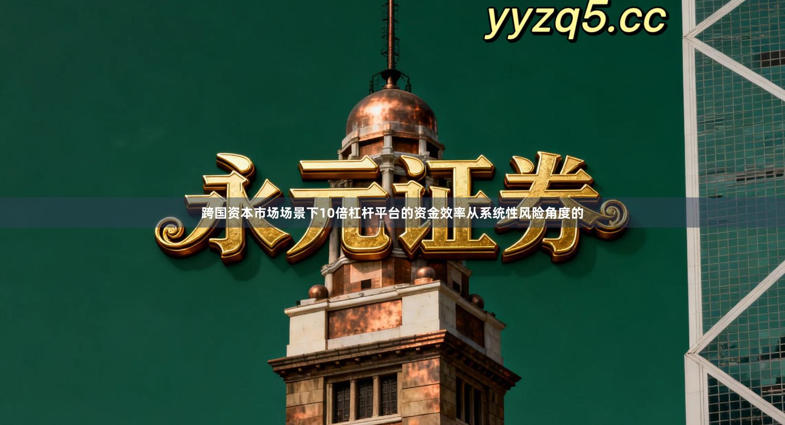 跨国资本市场场景下10倍杠杆平台的资金效率从系统性风险角度的