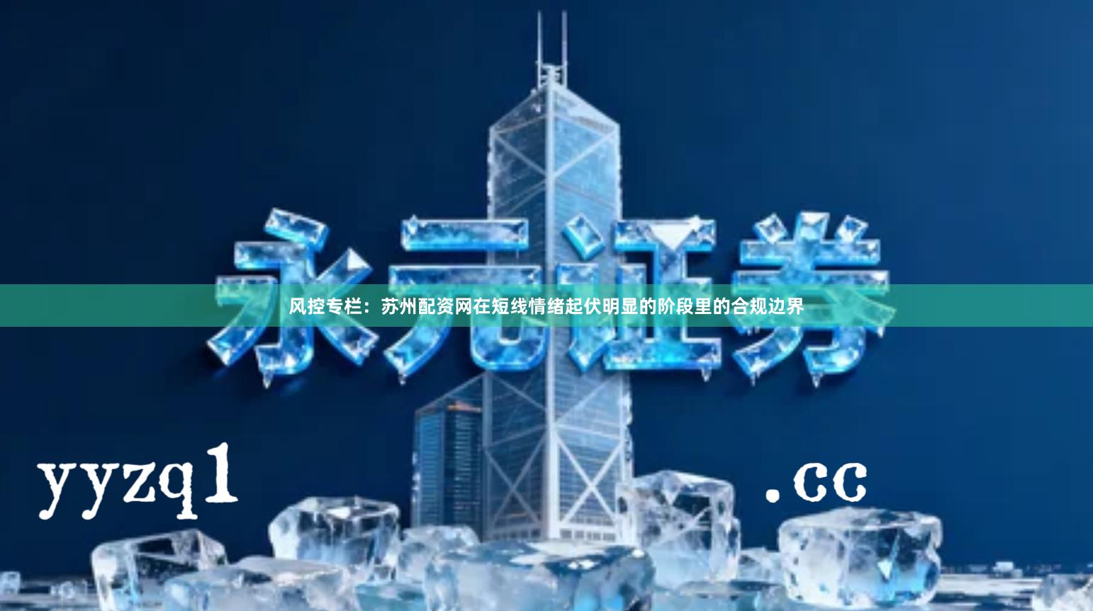 风控专栏：苏州配资网在短线情绪起伏明显的阶段里的合规边界