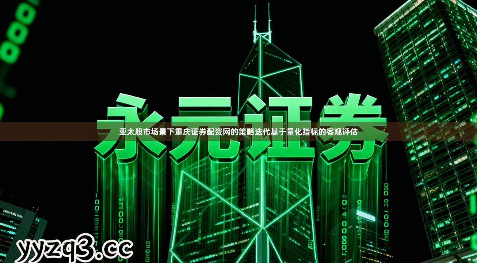 亚太股市场景下重庆证券配资网的策略迭代基于量化指标的客观评估