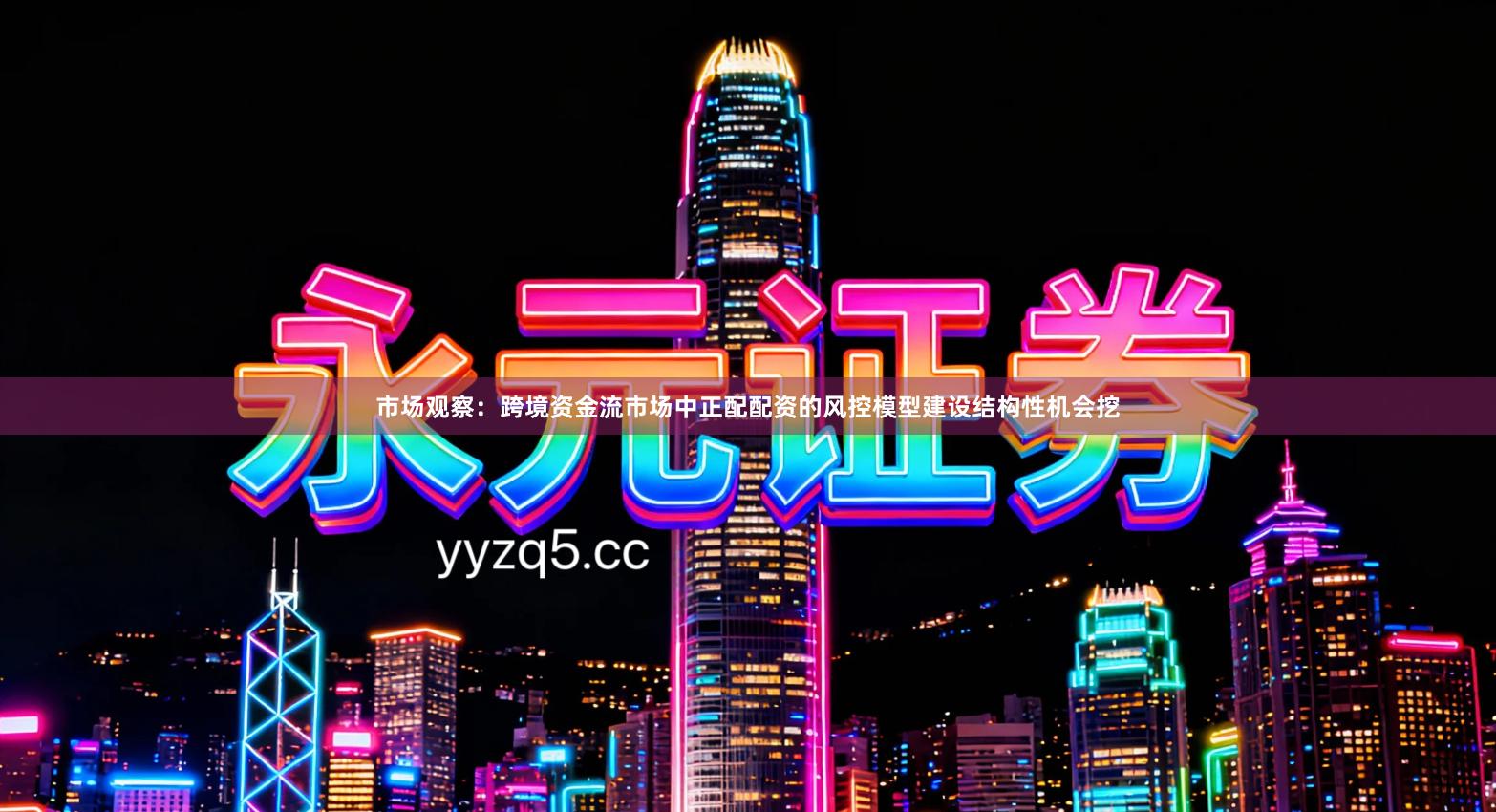 市场观察:跨境资金流市场中正配配资的风控模型建设结构性机会挖