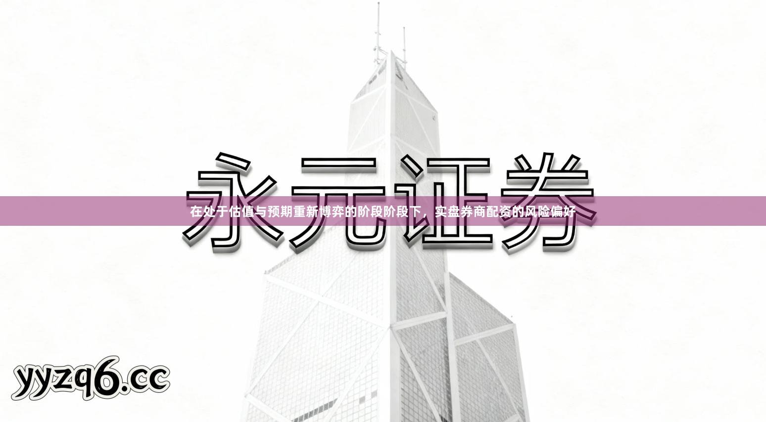 在处于估值与预期重新博弈的阶段阶段下，实盘券商配资的风险偏好