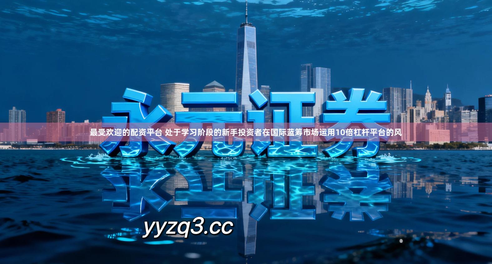 最受欢迎的配资平台 处于学习阶段的新手投资者在国际蓝筹市场运用10倍杠杆平台的风