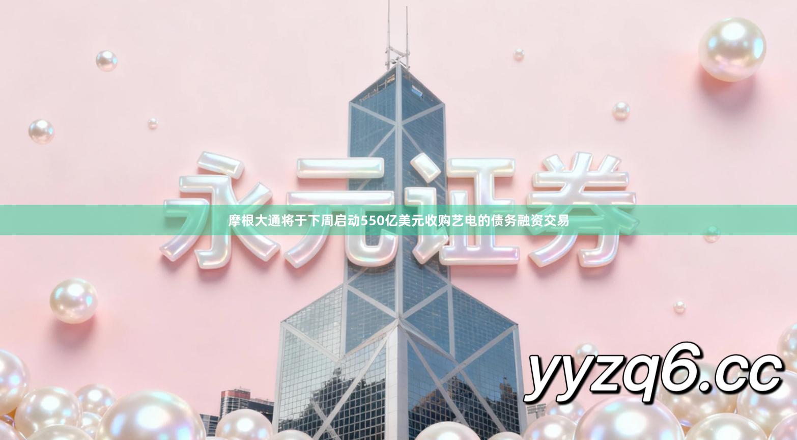 摩根大通将于下周启动550亿美元收购艺电的债务融资交易